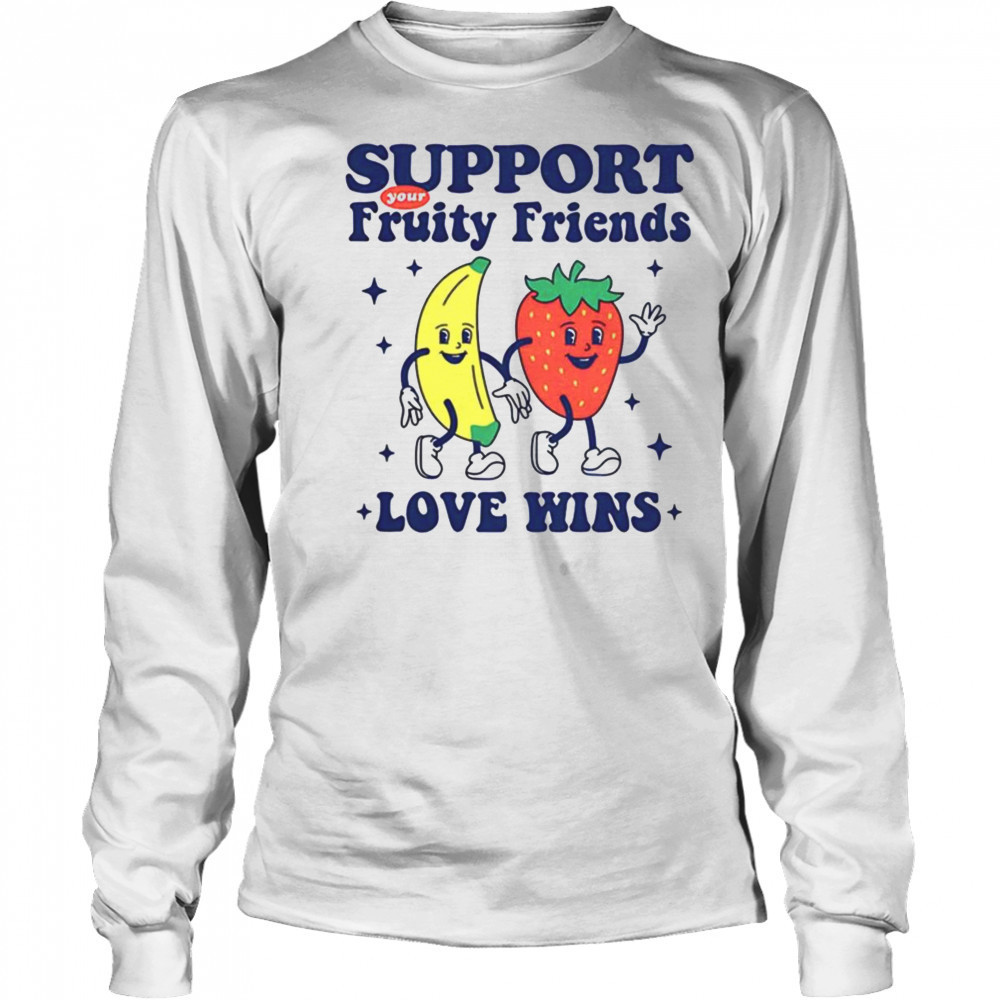 Support your fruity friends love wins shirt Long Sleeved