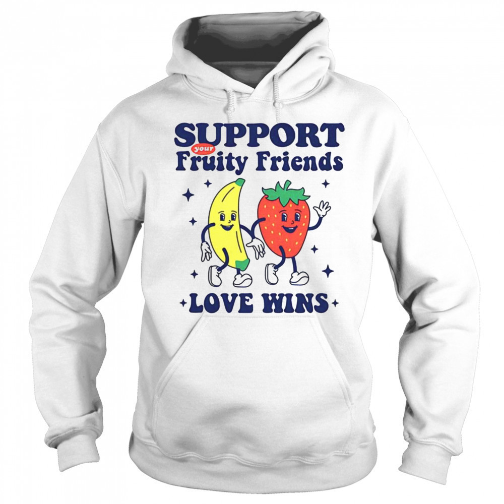 Support your fruity friends love wins shirt Sweatshirt