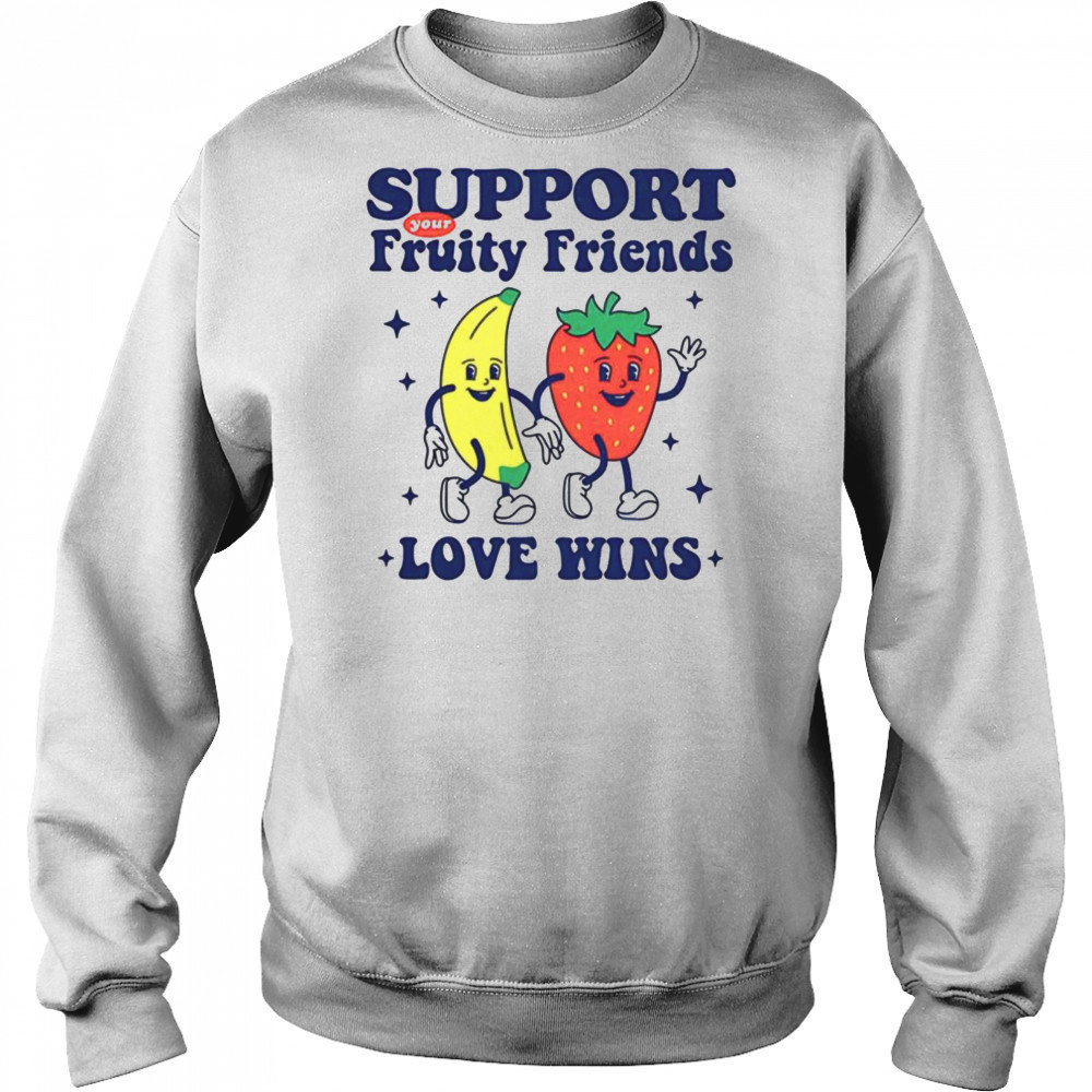 Support your fruity friends love wins shirt Hoodie