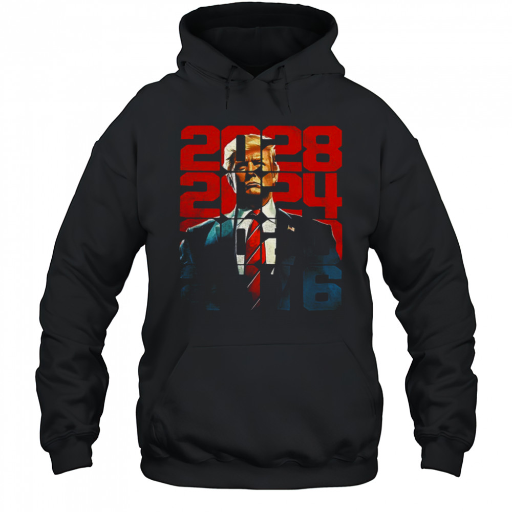 Trump 2016 2020 2024 2028 shirt Hoodie