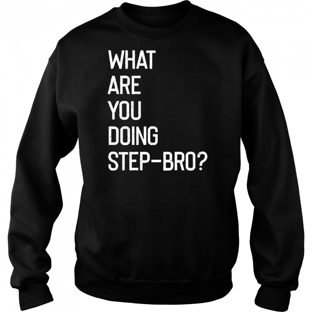 What are you doing step bro shirt Hoodie