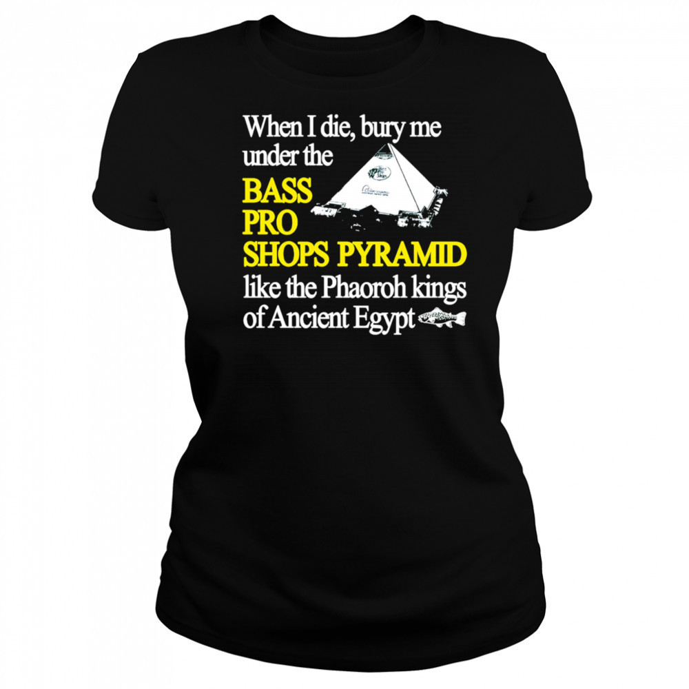 When I die bury me under the bass pro shop pyramid shirt Women's T-shirt