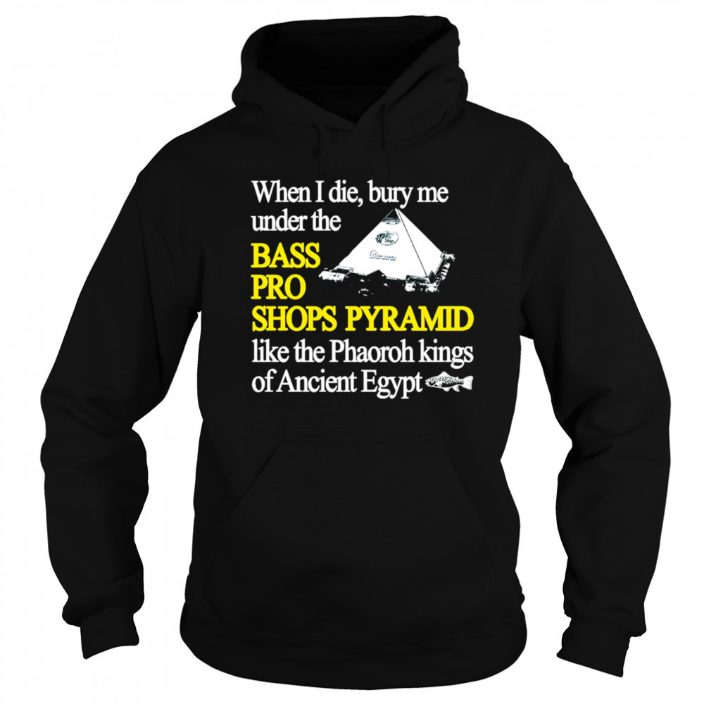 When I die bury me under the bass pro shop pyramid shirt Sweatshirt