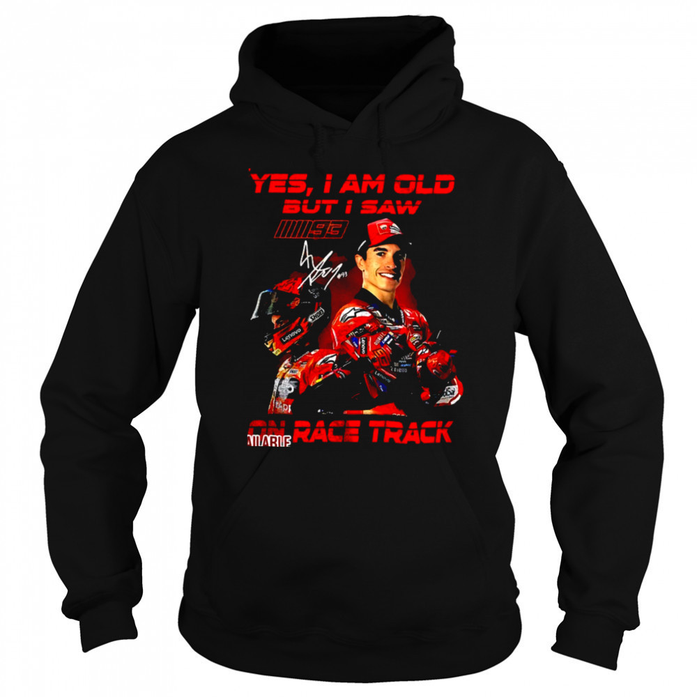 Yes I am old but I saw Marc Marquez on race track signature shirt Sweatshirt