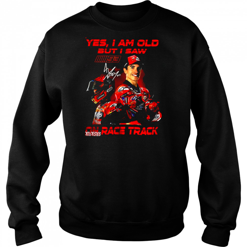 Yes I am old but I saw Marc Marquez on race track signature shirt Hoodie