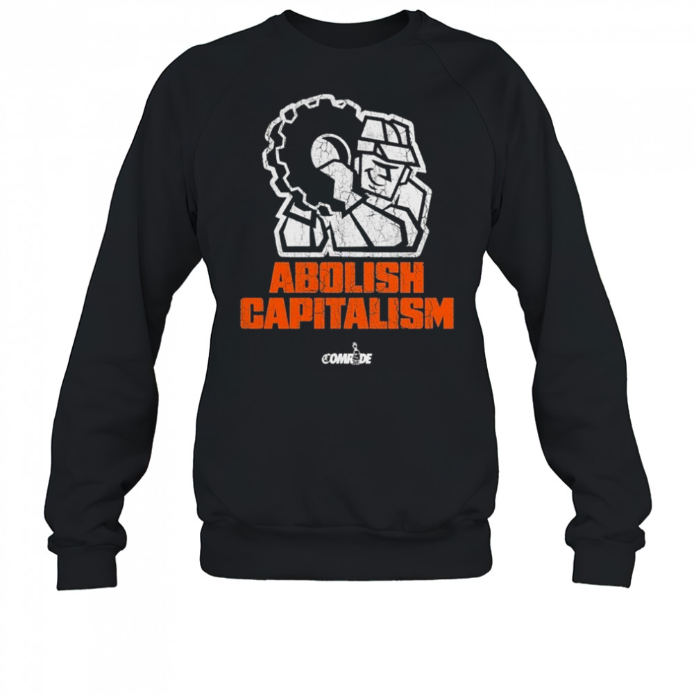 Abolish Capitalism Comrade T-shirt Sweatshirt