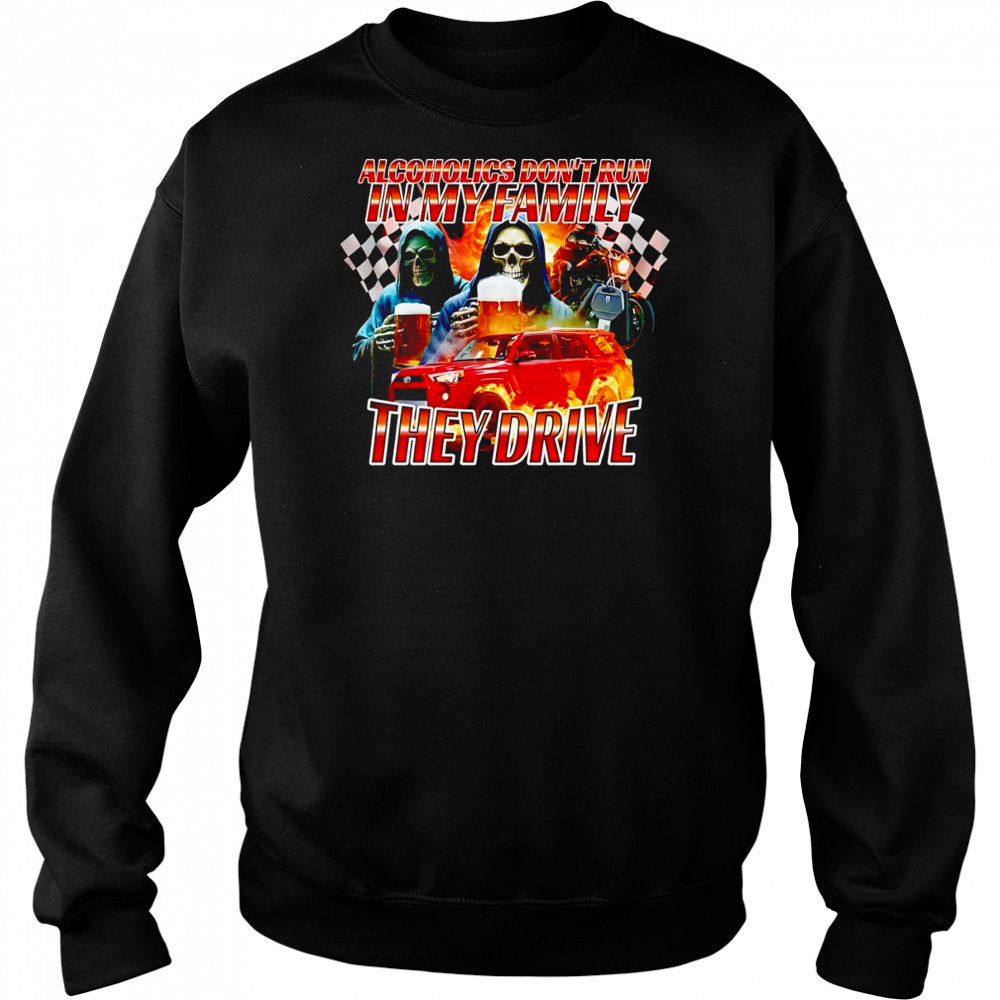 Alcoholics don’t run in my family they drive shirt Hoodie