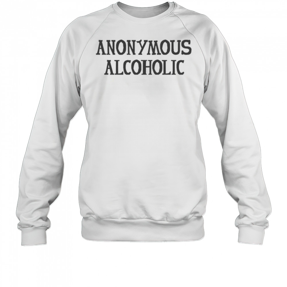 Anonymous Alcoholic T-shirt Sweatshirt