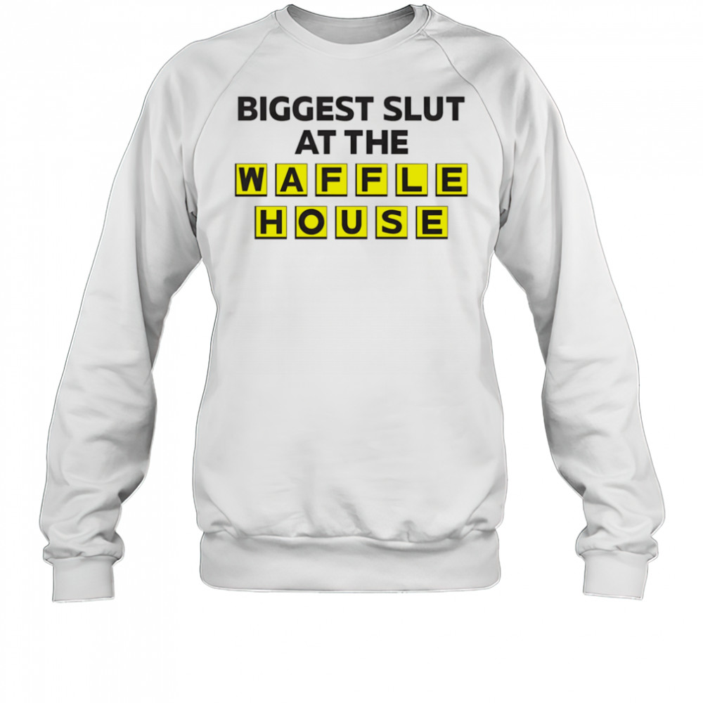 Biggest slut at the Waffle House shirt Sweatshirt