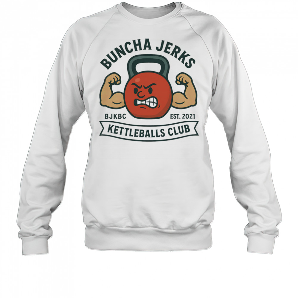 Buncha jerks kettleballs club shirt Sweatshirt