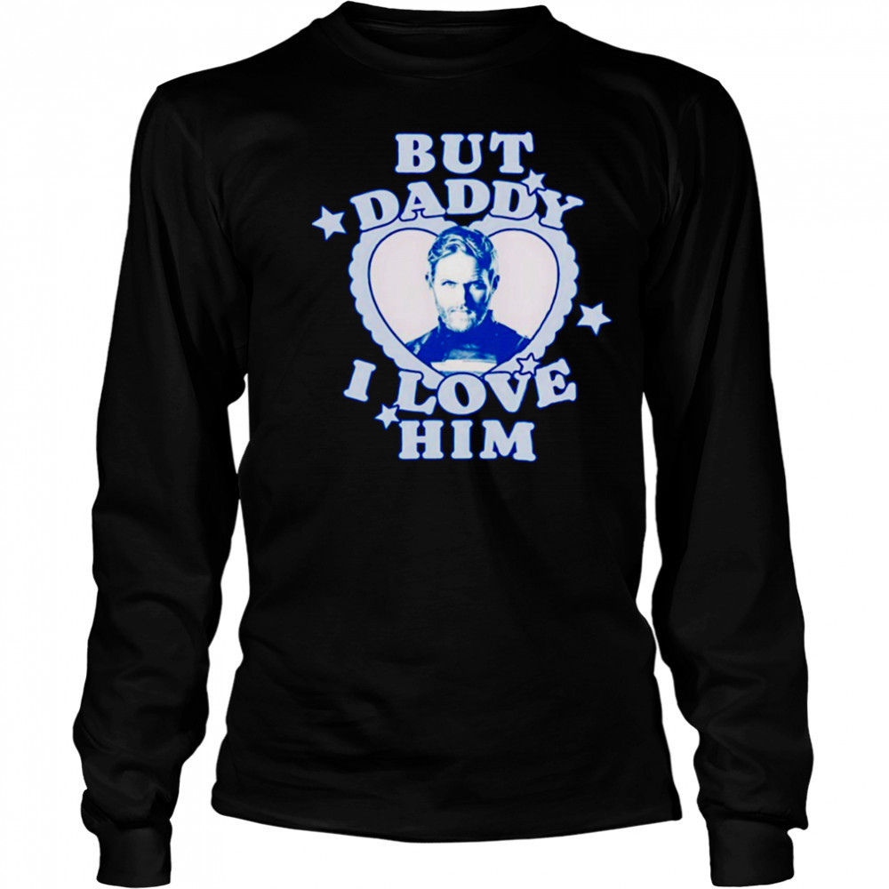 But Daddy I love Him John Walker shirt Long Sleeved