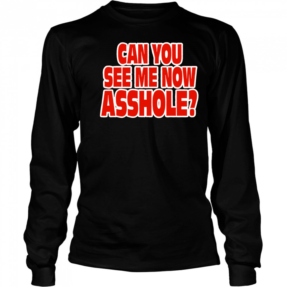 Can you see me now Asshole shirt Long Sleeved