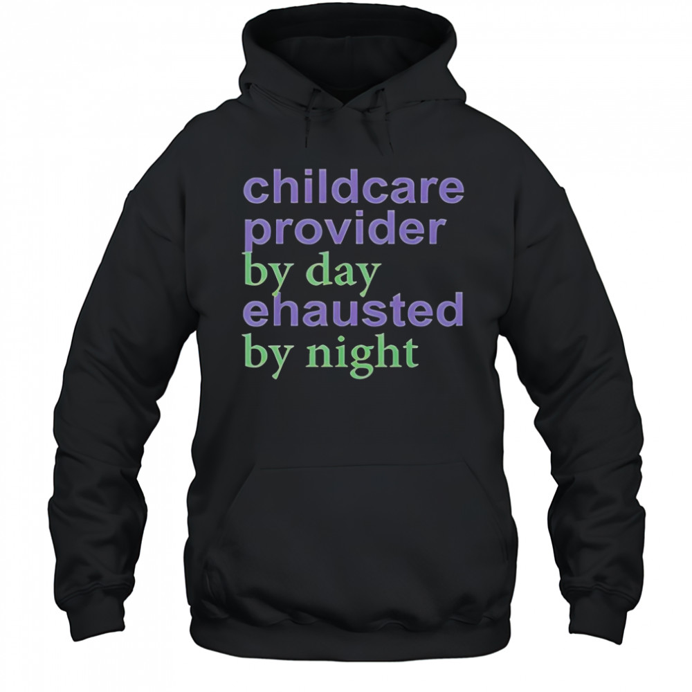 Childcare Provider By Day Exhausted By Night T-Shirt Hoodie