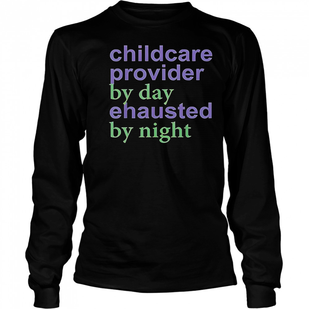 Childcare Provider By Day Exhausted By Night T-Shirt Long Sleeved