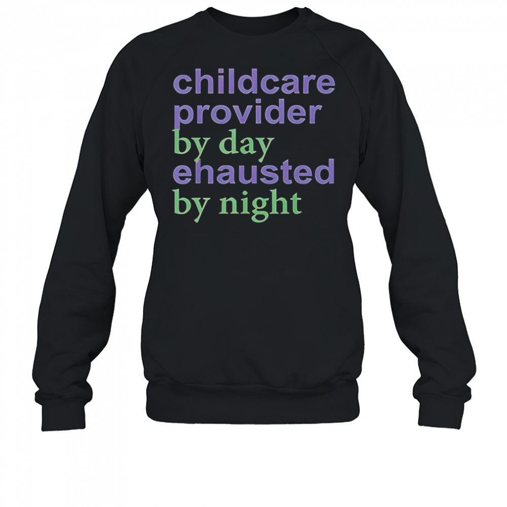 Childcare Provider By Day Exhausted By Night T-Shirt Sweatshirt