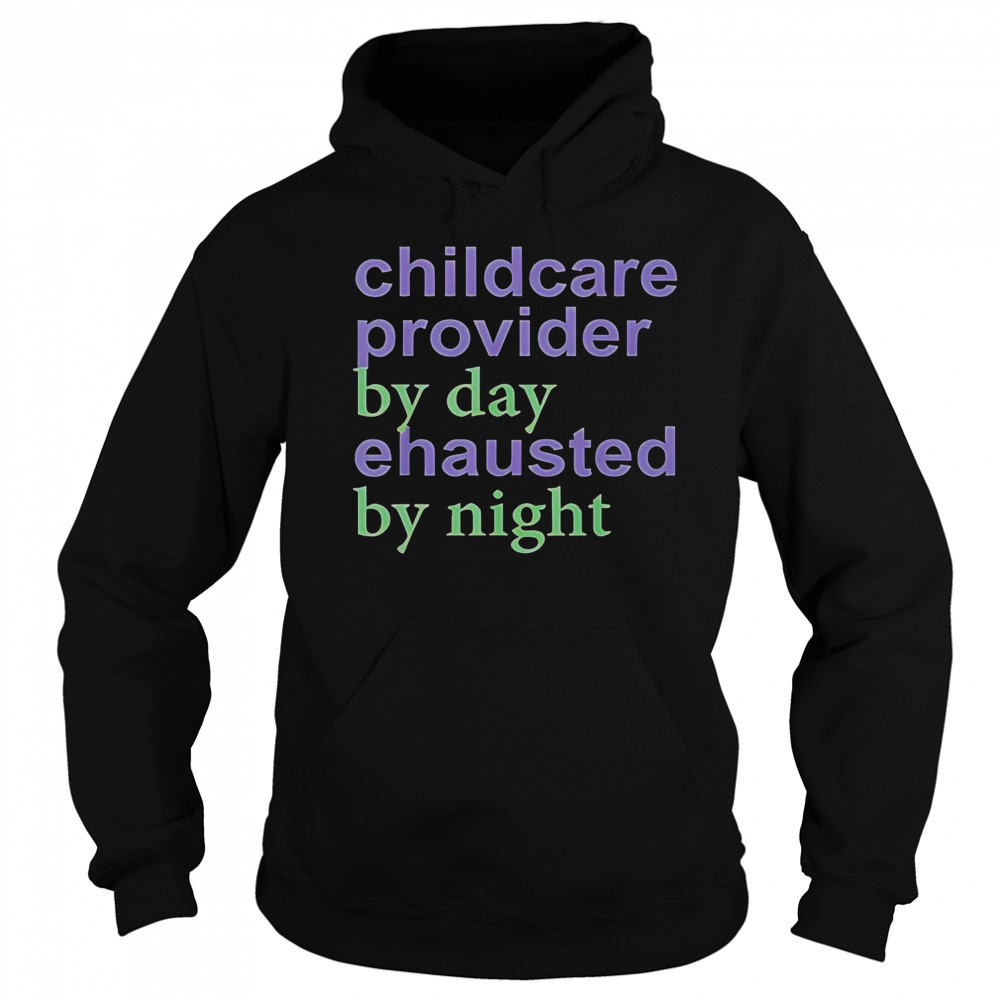 Childcare Provider By Day Exhausted By Night T-Shirt Sweatshirt