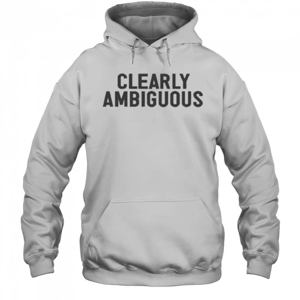 Clearly Ambiguous T-shirt Hoodie