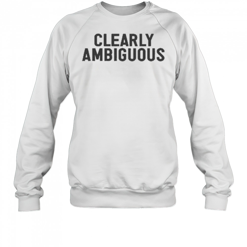 Clearly Ambiguous T-shirt Sweatshirt