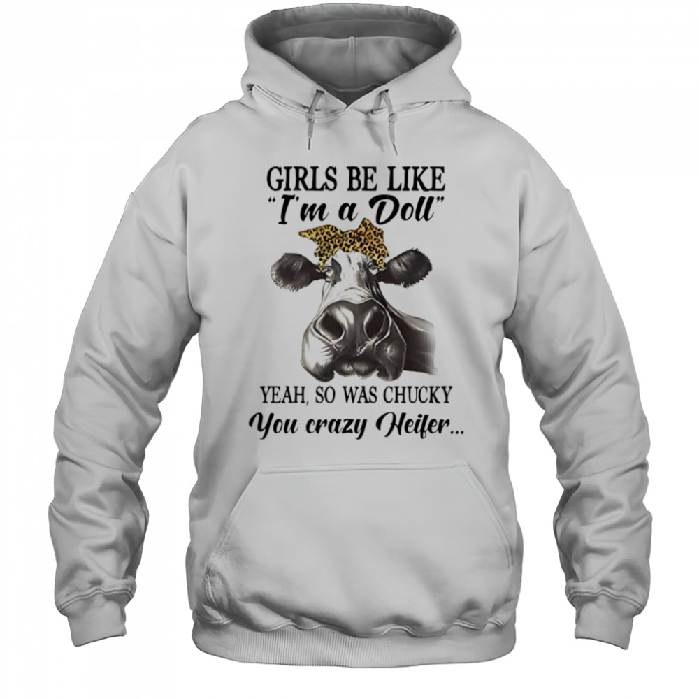 Cow girls be like I’m a doll yeah so was chucky you crazy heifer shirt Hoodie