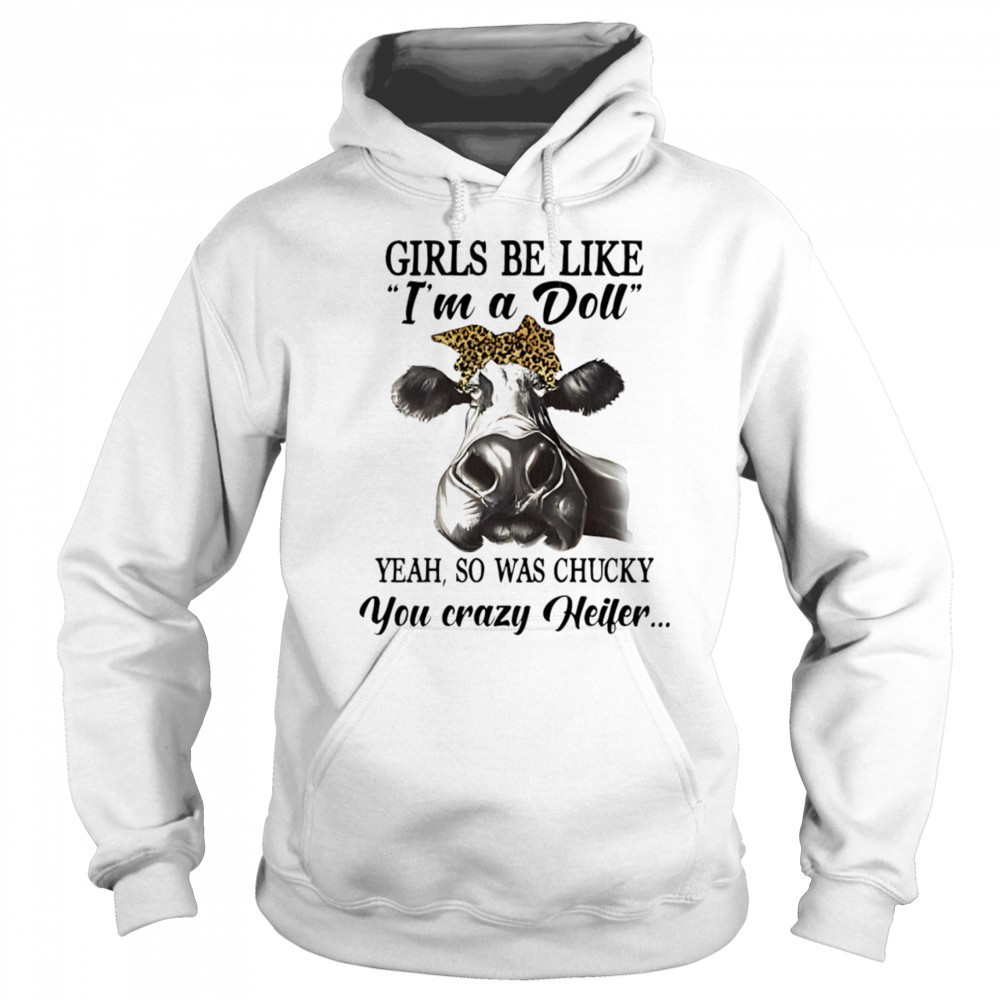 Cow girls be like I’m a doll yeah so was chucky you crazy heifer shirt Sweatshirt