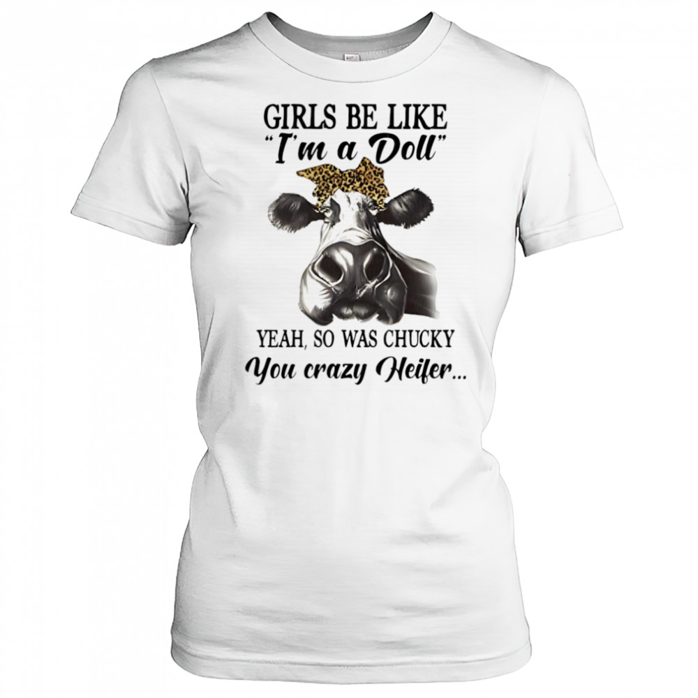 Cow girls be like I’m a doll yeah so was chucky you crazy heifer shirt Women's T-shirt