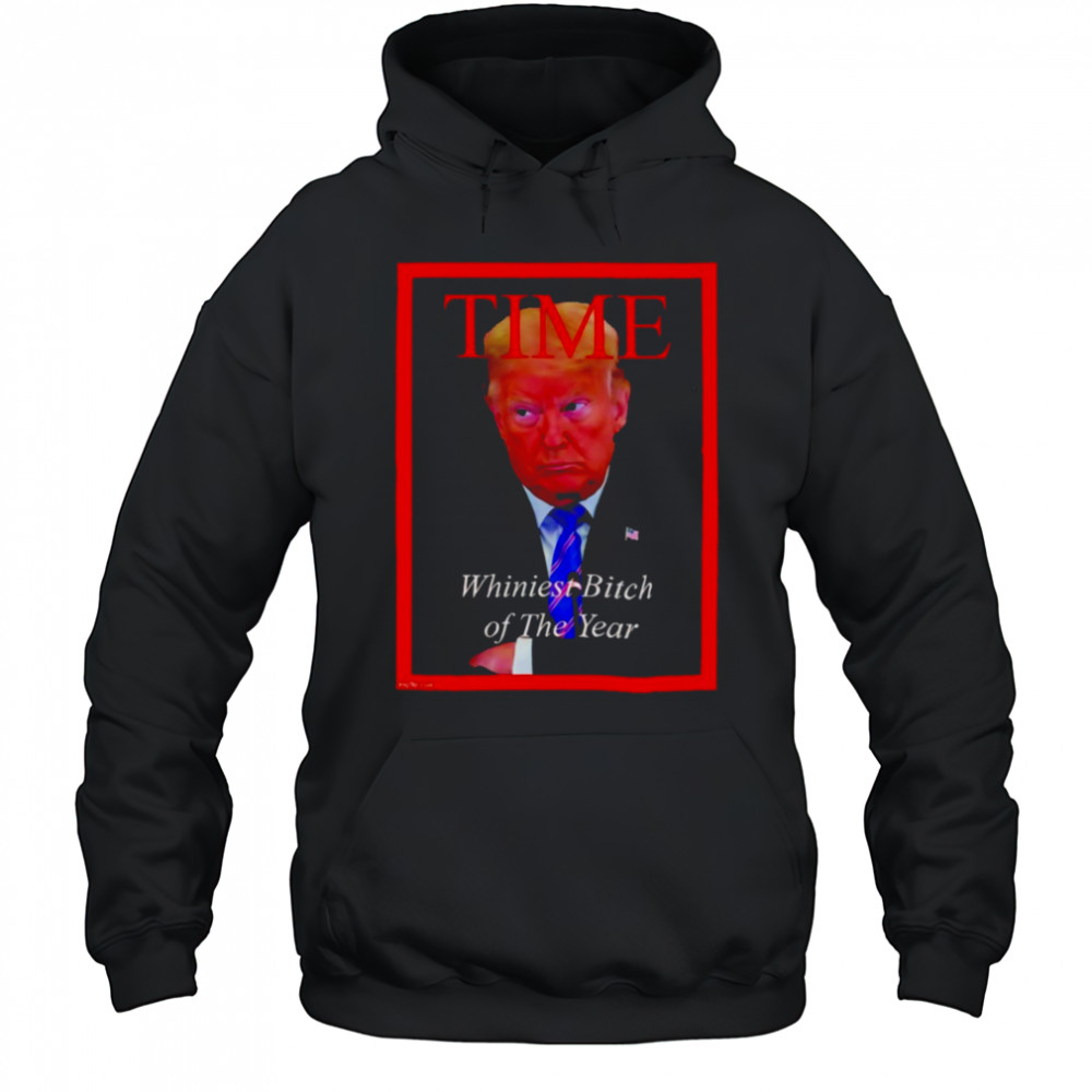 Donald Trump Time Whiniest Bitch of the Year shirt Hoodie