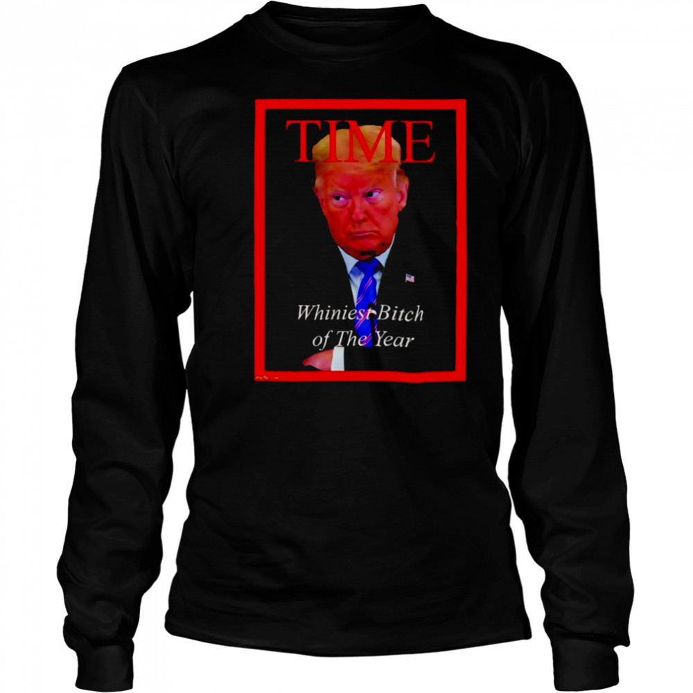 Donald Trump Time Whiniest Bitch of the Year shirt Long Sleeved