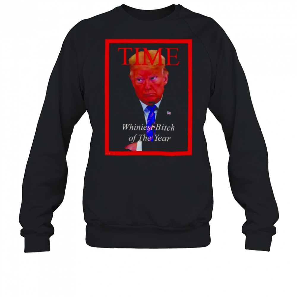 Donald Trump Time Whiniest Bitch of the Year shirt Sweatshirt