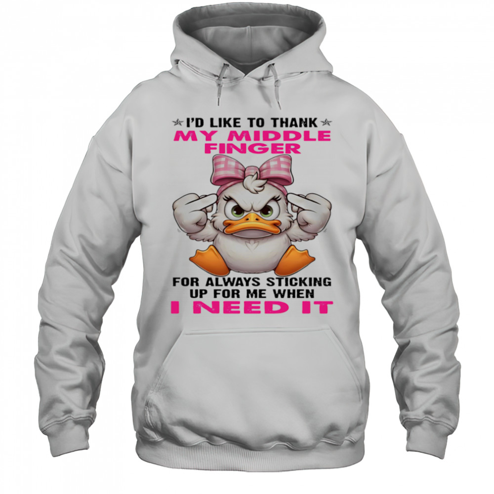 Duck I’d like to thank my middle finger for always sticking up for me when I need it shirt Hoodie
