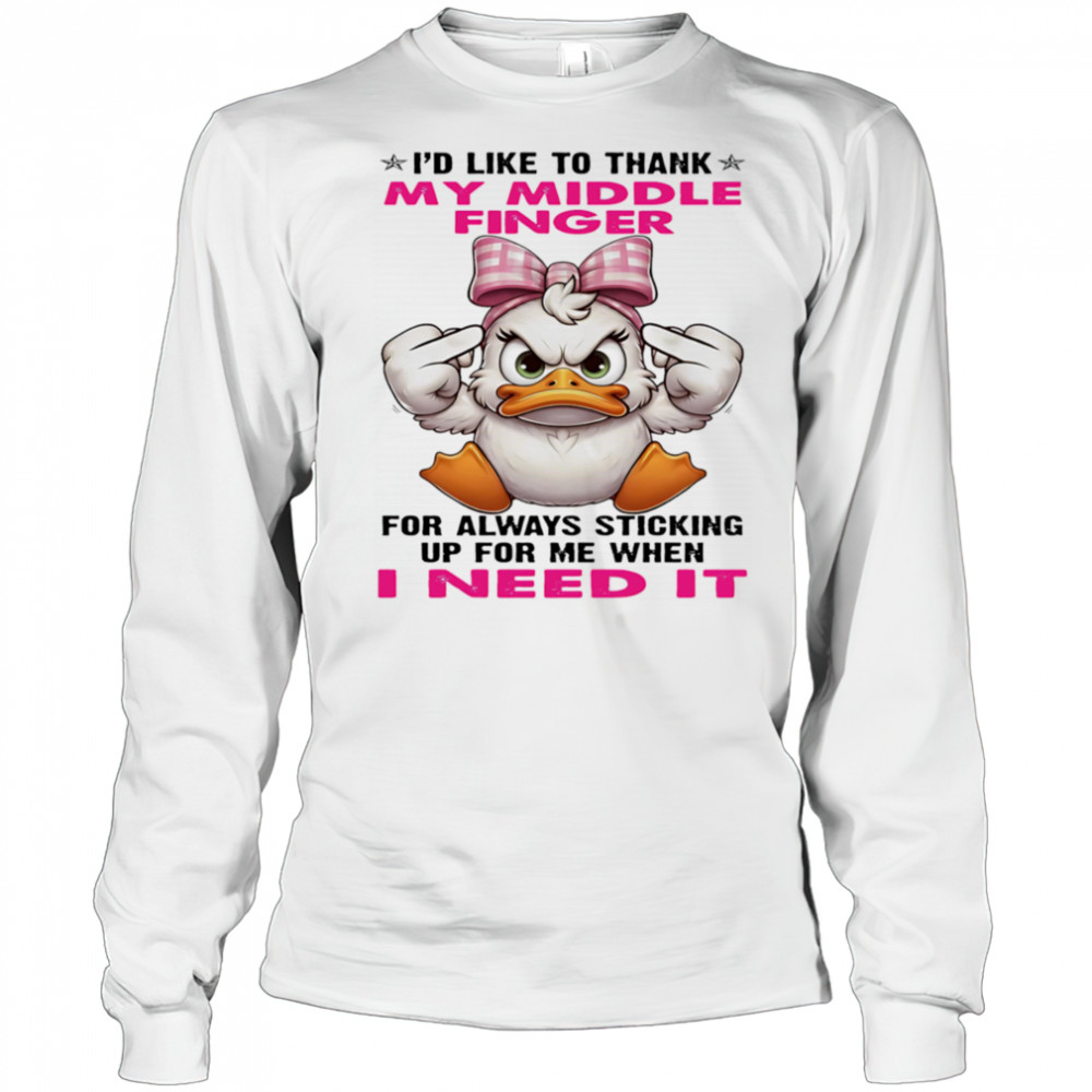 Duck I’d like to thank my middle finger for always sticking up for me when I need it shirt Long Sleeved