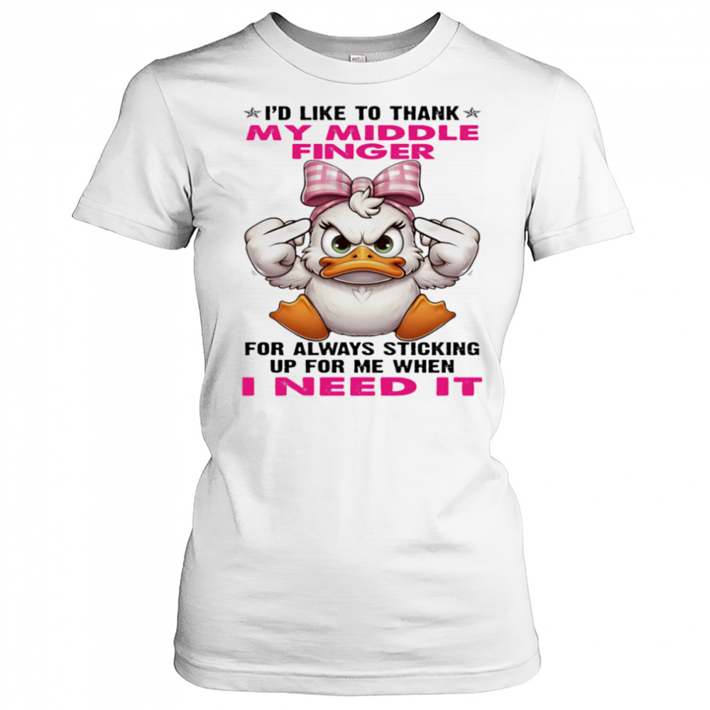 Duck I’d like to thank my middle finger for always sticking up for me when I need it shirt Women's T-shirt