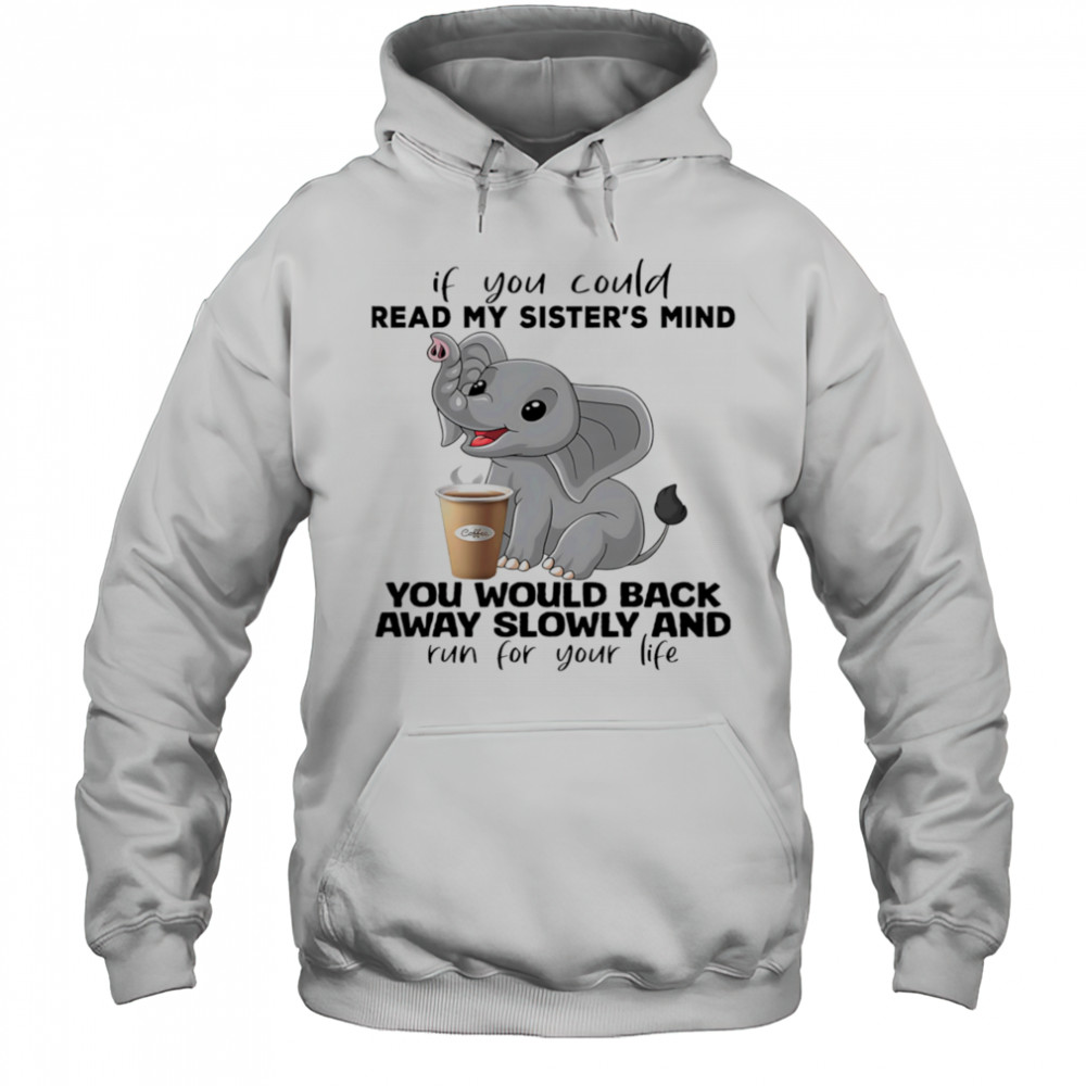 Elephant if you could read my sister’s mind you would back away slowly shirt Hoodie