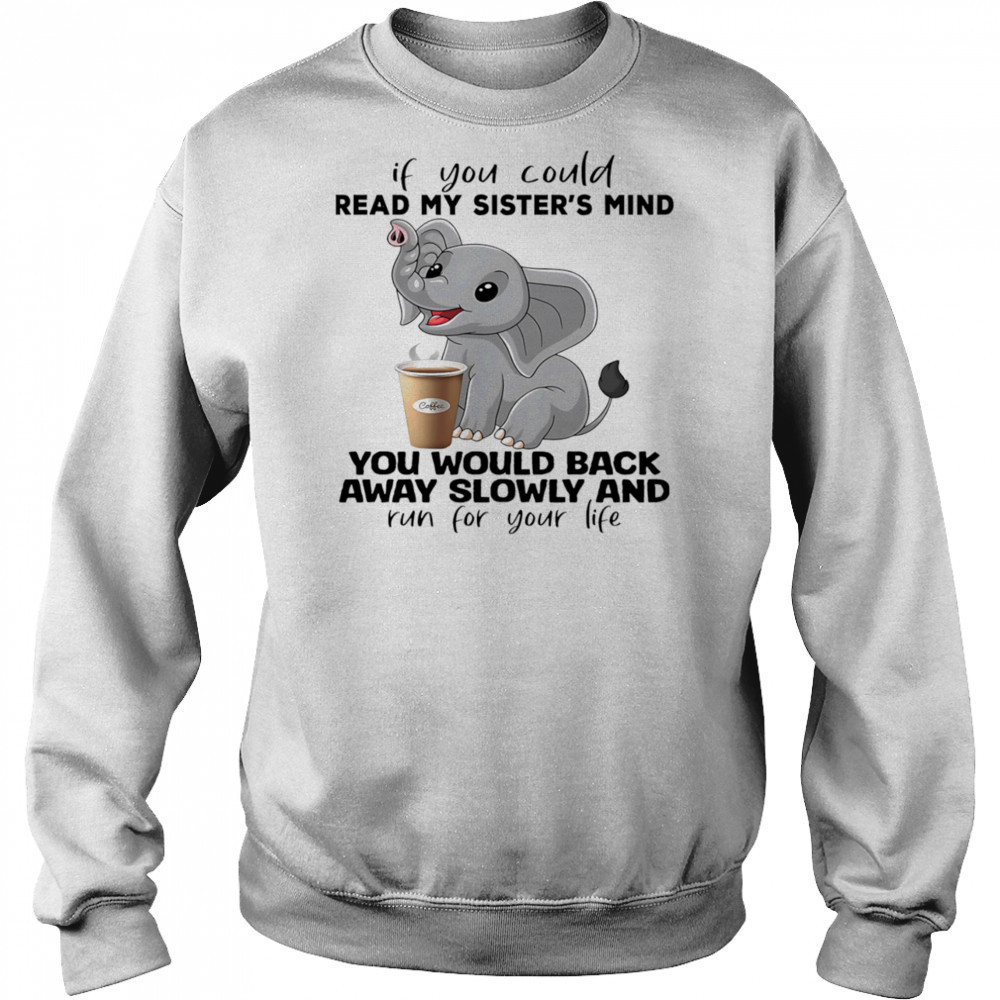 Elephant if you could read my sister’s mind you would back away slowly shirt Hoodie