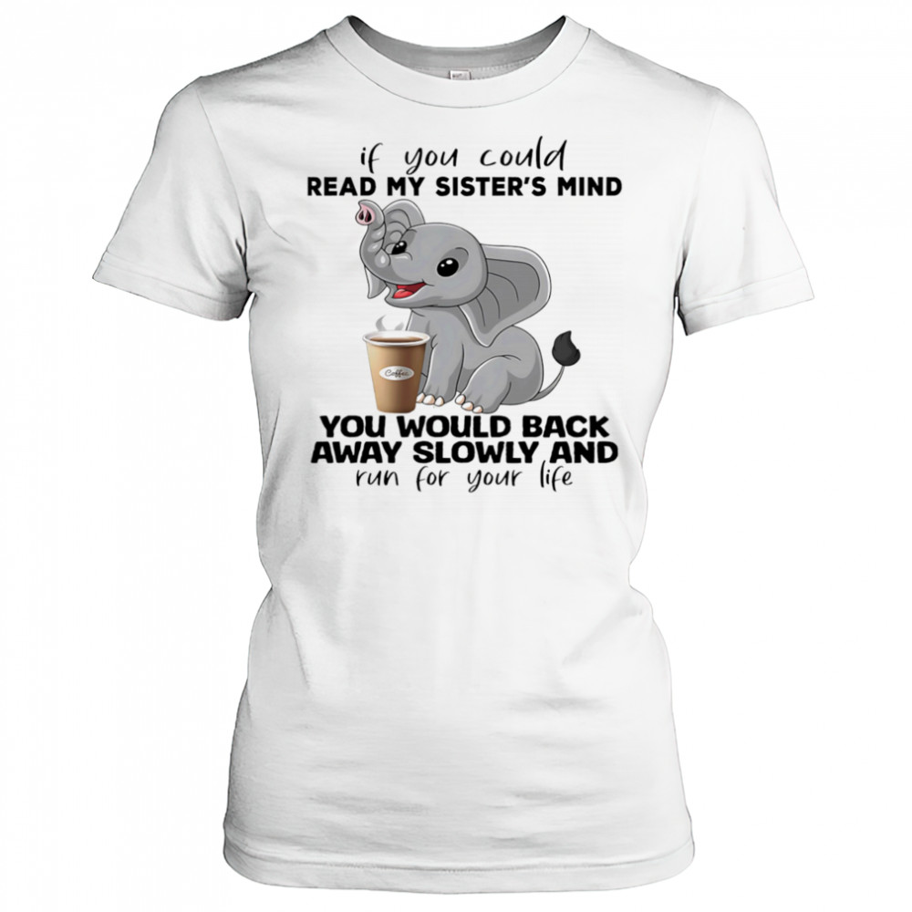 Elephant if you could read my sister’s mind you would back away slowly shirt Women's T-shirt