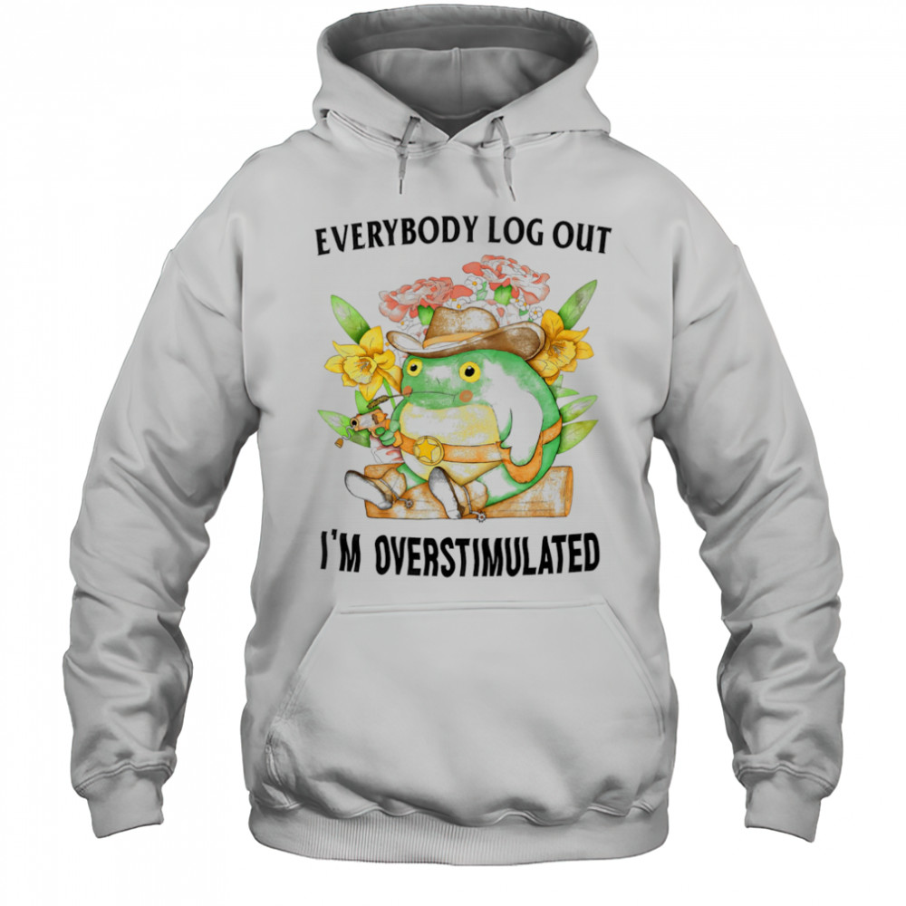 Everybody log out I’m overstimulated shirt Hoodie