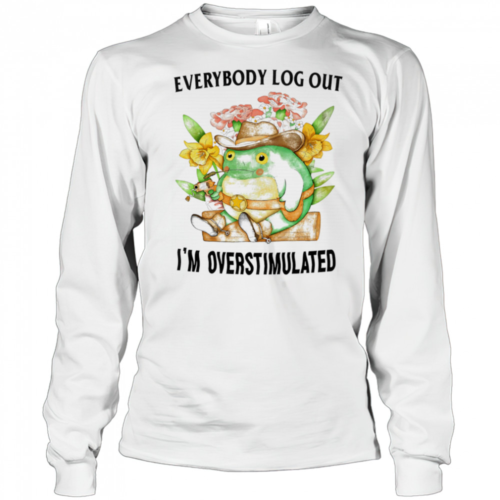 Everybody log out I’m overstimulated shirt Long Sleeved