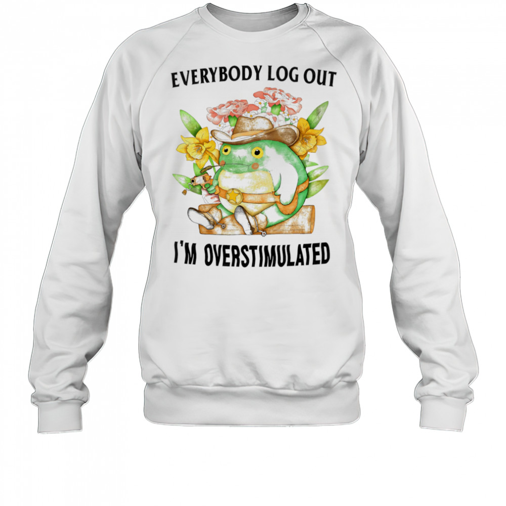 Everybody log out I’m overstimulated shirt Sweatshirt