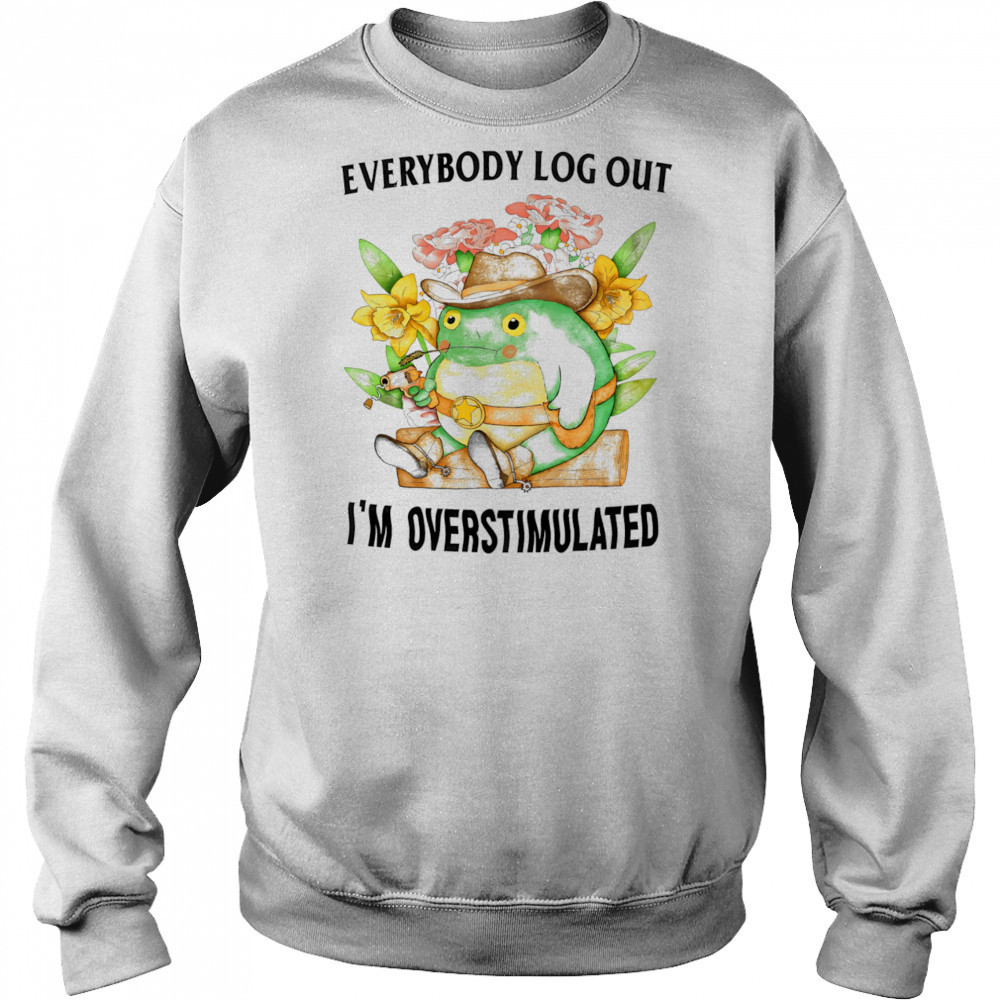 Everybody log out I’m overstimulated shirt Hoodie
