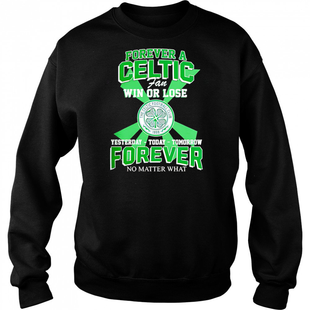 Forever A Celtic FC Fan Win Or Lose Yesterday Today Tomorrow Forever No Matter What shirt Hoodie