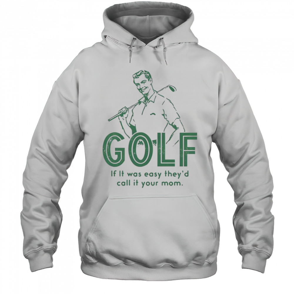 Golf if it was easy they’d call it your mom shirt Hoodie