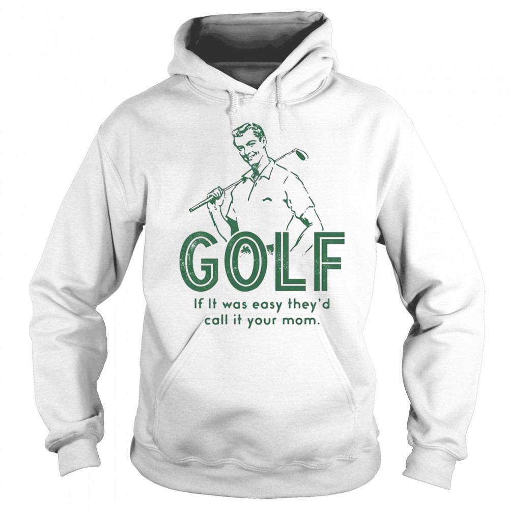 Golf if it was easy they’d call it your mom shirt Sweatshirt