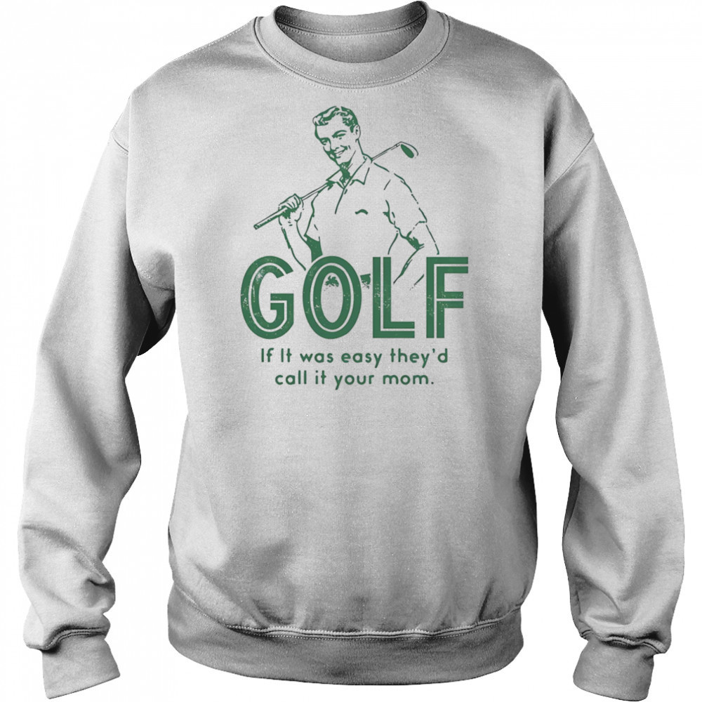 Golf if it was easy they’d call it your mom shirt Hoodie