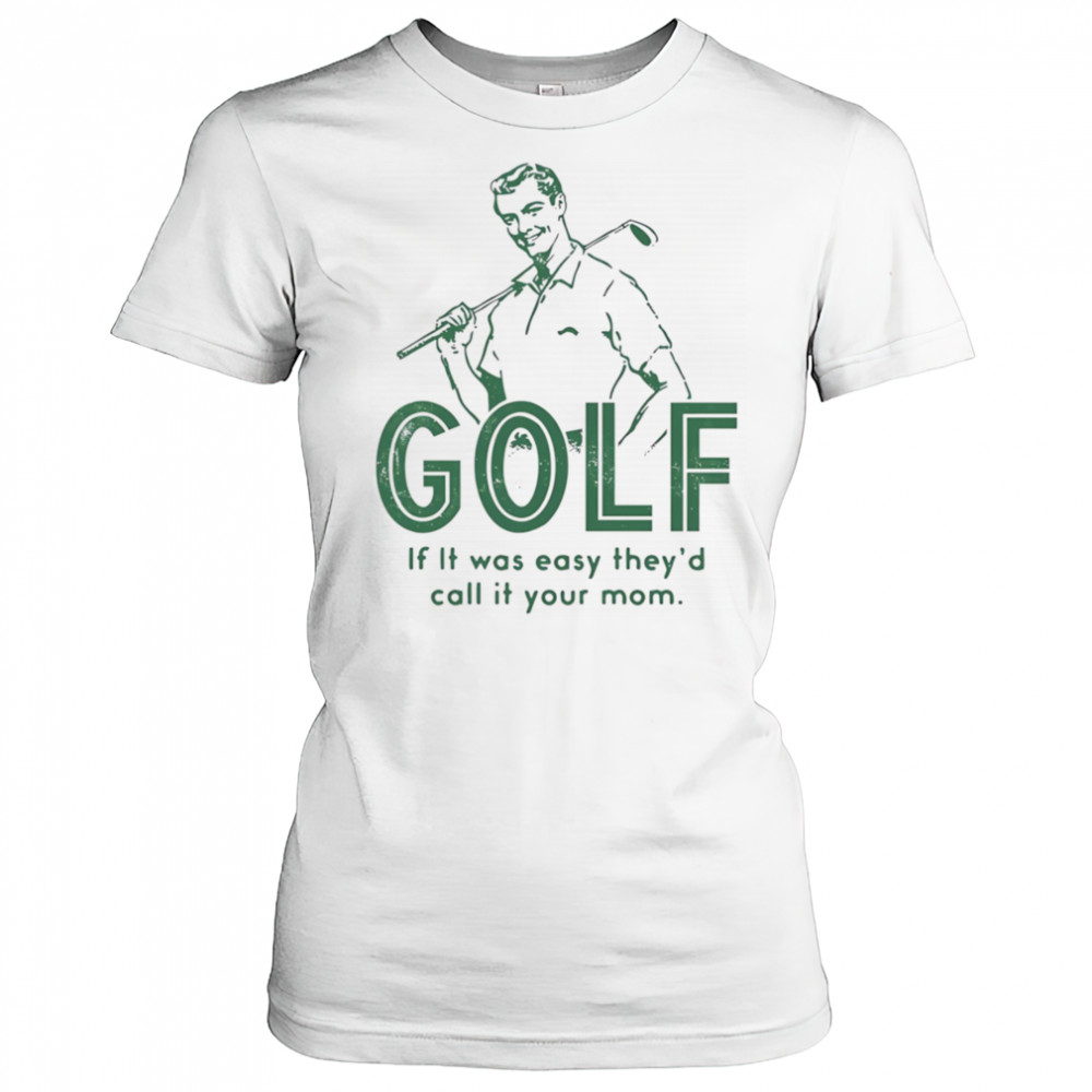 Golf if it was easy they’d call it your mom shirt Women's T-shirt