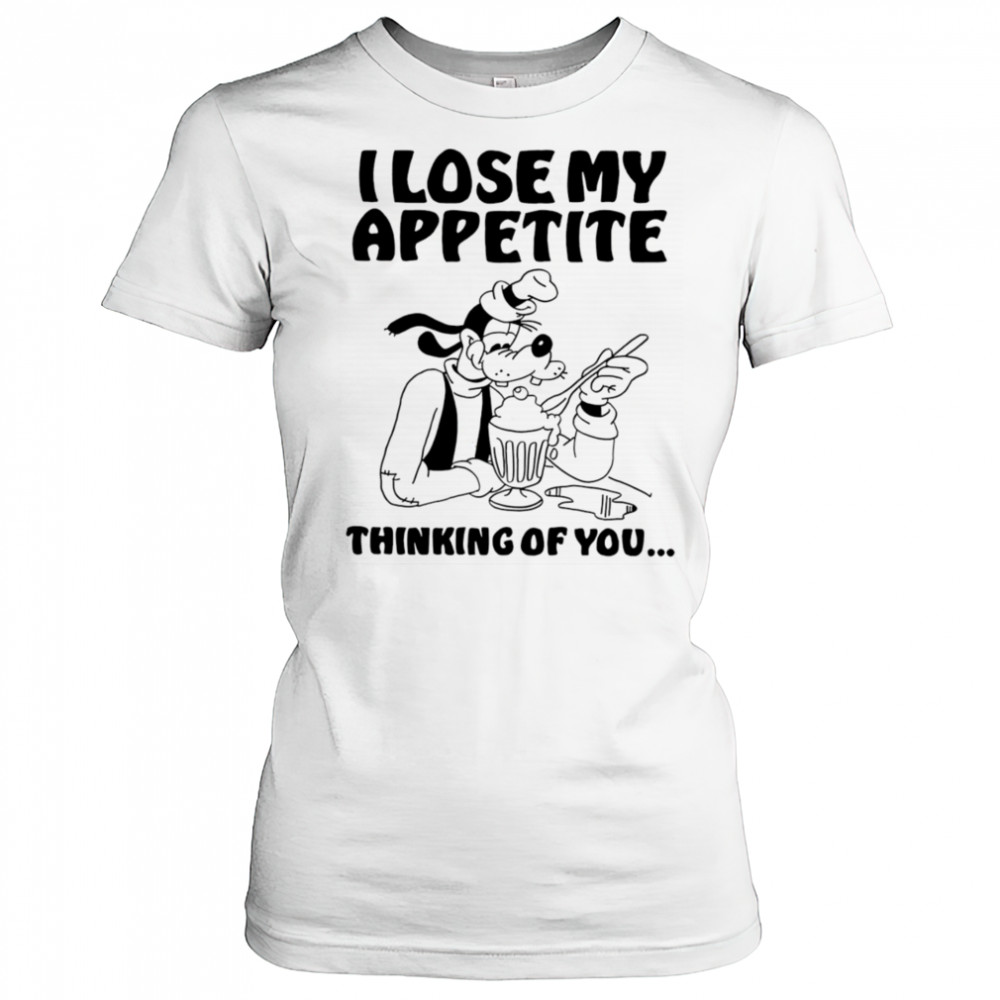 Goofy I lose my appetite thinking of you shirt Women's T-shirt