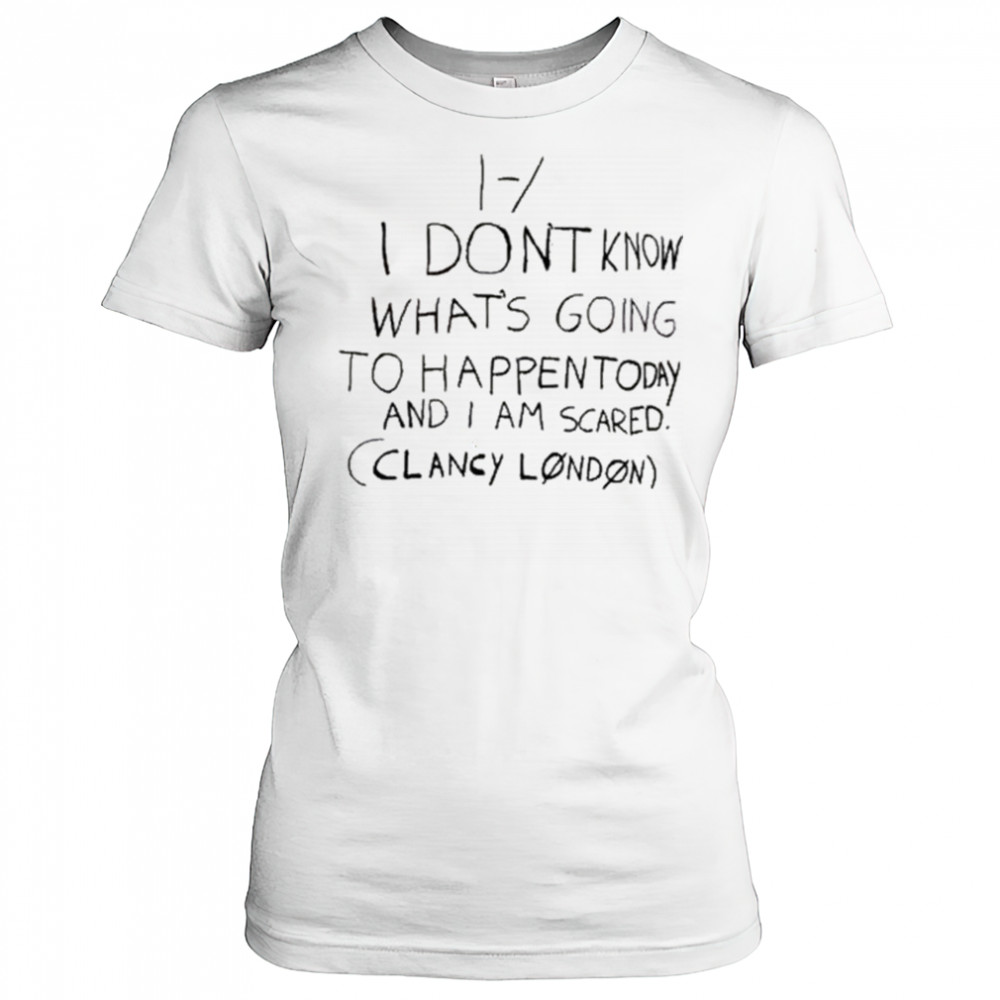 I Don’t Know What’s Going To Happen Today And I Am Scared Clancy London t-shirt Women's T-shirt