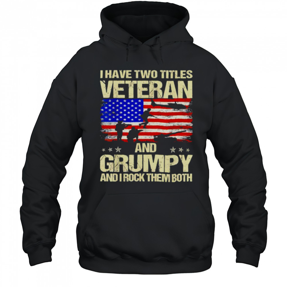 I have two titles veteran and grumpy and i rock them both USA flag shirt Hoodie