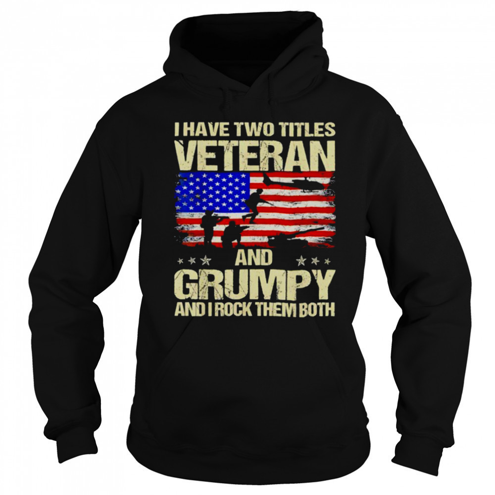 I have two titles veteran and grumpy and i rock them both USA flag shirt Sweatshirt