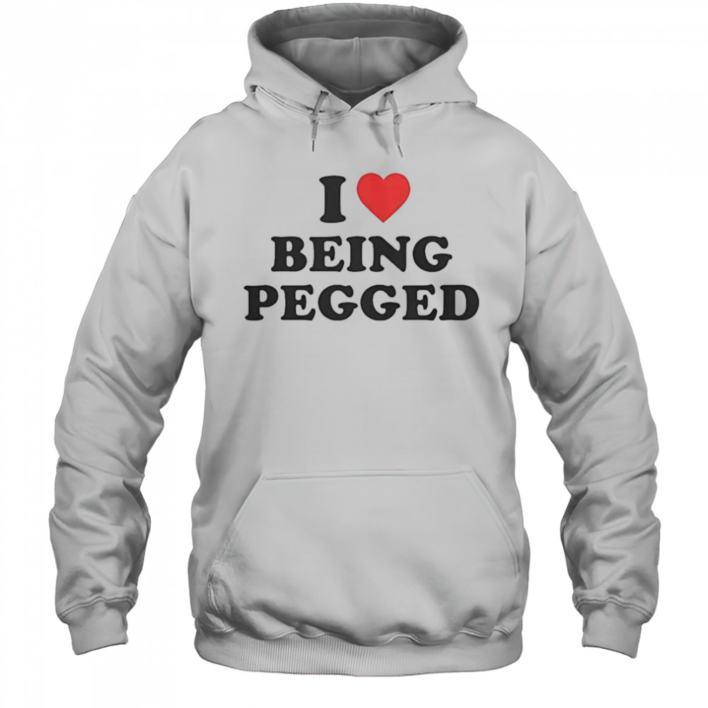 I Love Being Pegged T-Shirt Hoodie