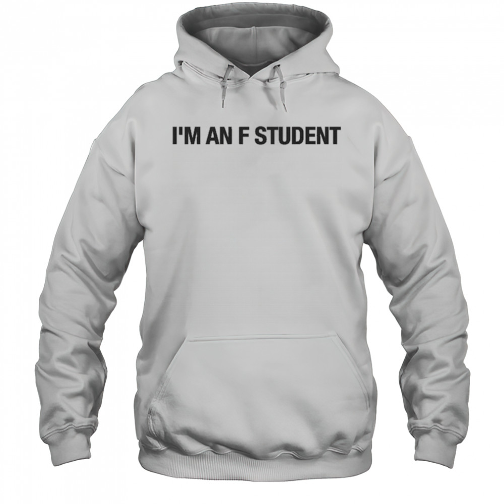 I’m An F Student T-Shirt Hoodie