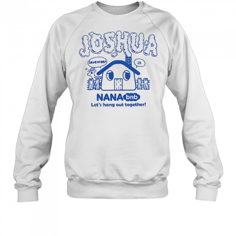 Joshua nana bnb let’s hang out together shirt Sweatshirt